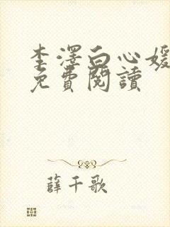李泽白心媛小说免费阅读
