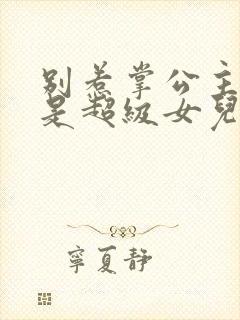 别惹掌公主,她是超级女儿奴短剧