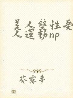 美人双性受h多人运动np封面