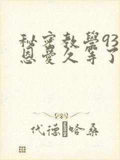 秘密教学93话恩爱久等了
