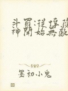 斗罗:从俘获女神开始无敌txt