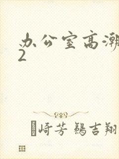 办公室高潮秘书2