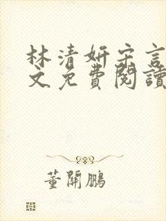 林清妍宋言津全文免费阅读