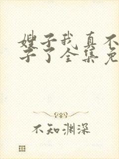 嫂子我真不是傻子了全集免费阅读全文
