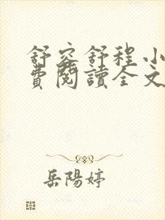 舒容舒程小说免费阅读全文最新章节更新时间