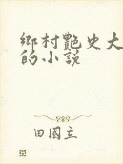 乡村艳史大肉榛的小说