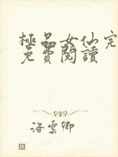 极品女仙完结文免费阅读