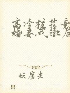 高冷校花竟是未婚妻,我彻底慌了