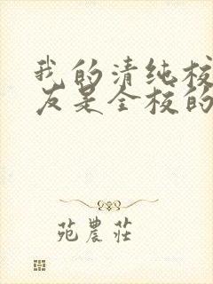 我的清纯校花女友是全校的小说
