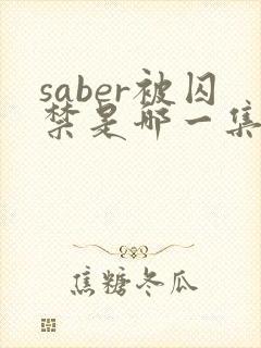 saber被囚禁是哪一集