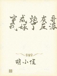 穿成炮灰哥儿后我嫁了反派全文免费阅读封面