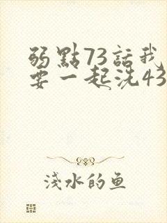 弱点73话我也要一起洗43321封面