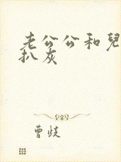 老公公和儿媳妇扒灰