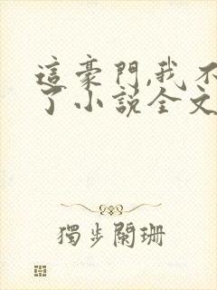 这豪门,我不嫁了小说全文免费阅读