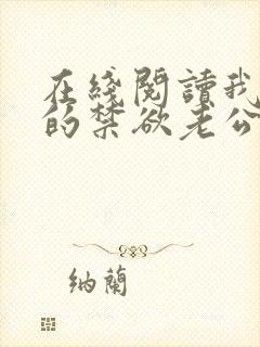 在线阅读我闪婚的禁欲老公竟是财阀大佬小说