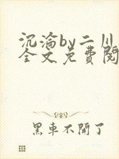 沉沦by二川川全文免费阅读