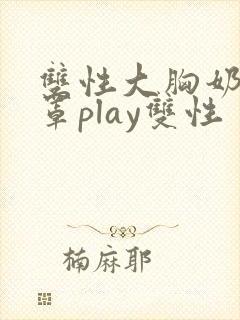 双性大胸奶汁乳罩play双性封面
