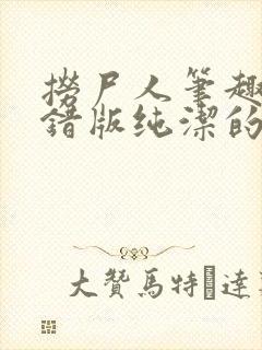 捞尸人笔趣阁无错版纯洁的小龙