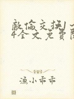 敌伦交换1～24全文免费阅读