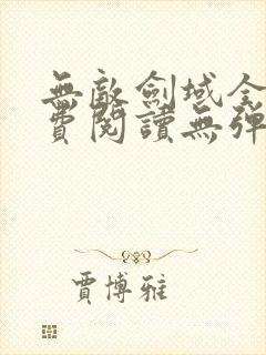 无敌剑域全文免费阅读无弹窗