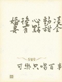 婚后心动凌总追妻有点甜全文免费下载