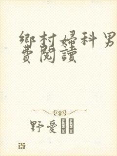乡村妇科男医免费阅读