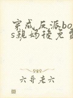 穿成反派boss亲妈后免费阅读