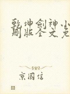 乾坤剑神小说未删版全文免费阅读