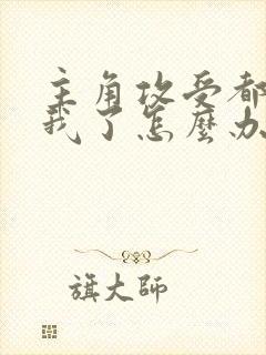 主角攻受都爱上我了怎么办免费阅读