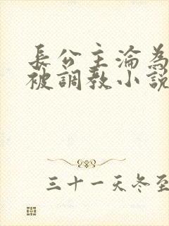 长公主沦为贱奴被调教小说