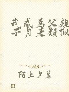 我成为父亲和妻子月老类似小说