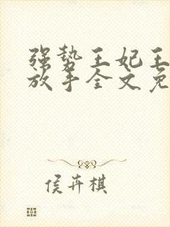 强势王妃王爷不放手全文免费阅读