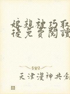 娘亲被巧取豪夺后免费阅读
