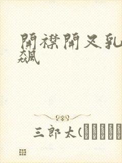 开襟开叉乳液狂飙