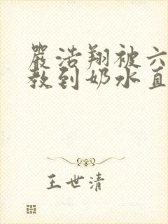 严浩翔被六人调教到奶水直流