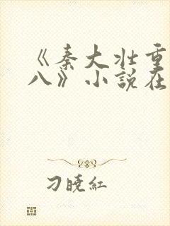 《秦大壮重回五八》小说在线阅读