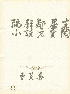 隔壁邻居有点怪小说免费阅读全文