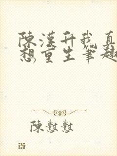 陈汉升我真的不想重生笔趣阁封面
