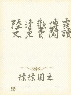陆清欢傅霆煜全文免费阅读