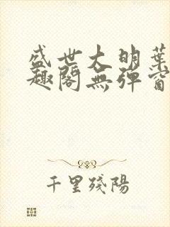 盛世大明叶青笔趣阁无弹窗