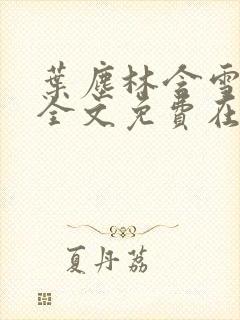 叶尘林含雪小说全文免费在线阅读