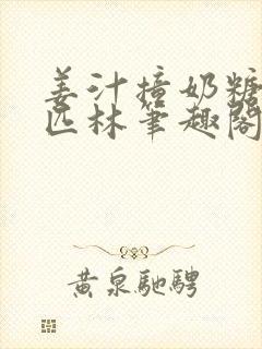 姜汁撞奶糖阿司匹林笔趣阁