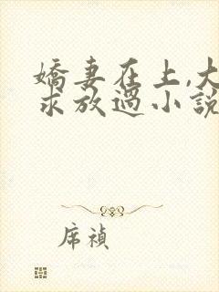 娇妻在上,大叔求放过小说免费阅读
