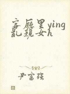 客厅里ying乱亲女h封面
