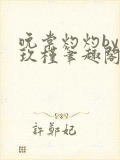 晚棠灼灼by宋玖槿笔趣阁全文阅读