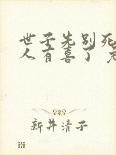 世子先别死,夫人有喜了 免费阅读