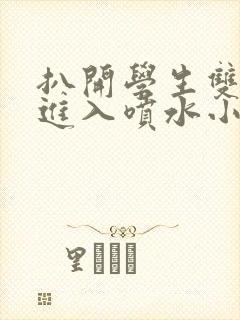 扒开学生双腿猛进入喷水小说封面