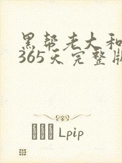黑帮老大和我的365天完整版免费中文小说