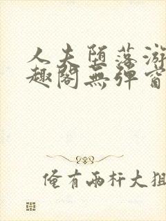人夫堕落游戏笔趣阁无弹窗