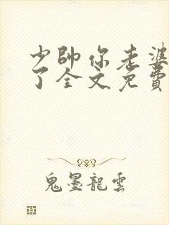 少帅你老婆又跑了全文免费阅读无弹窗
